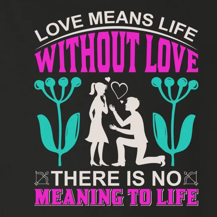 Love Means Life Without Love There Is No Meaning To Life Toddler Long Sleeve Shirt