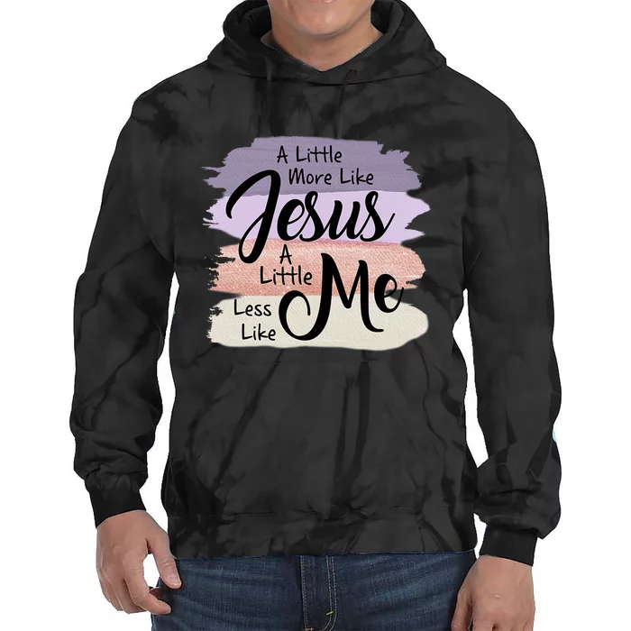 Little More Like Jesus Little Less Like Me Christian Faith Tie Dye Hoodie