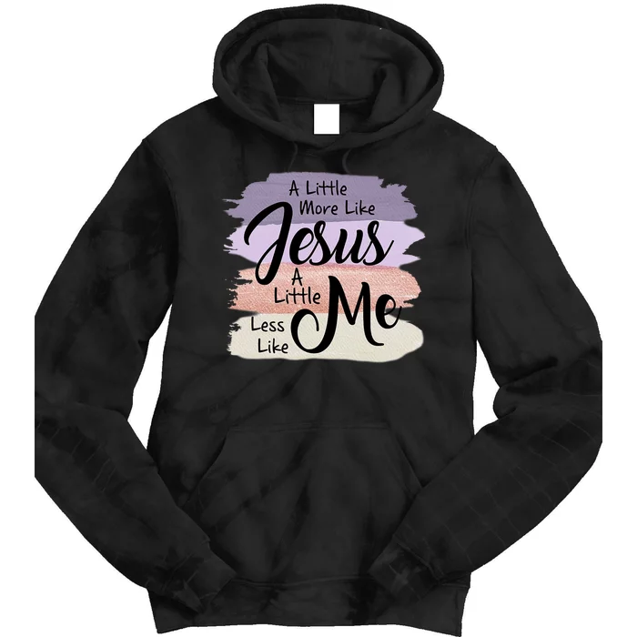 Little More Like Jesus Little Less Like Me Christian Faith Tie Dye Hoodie