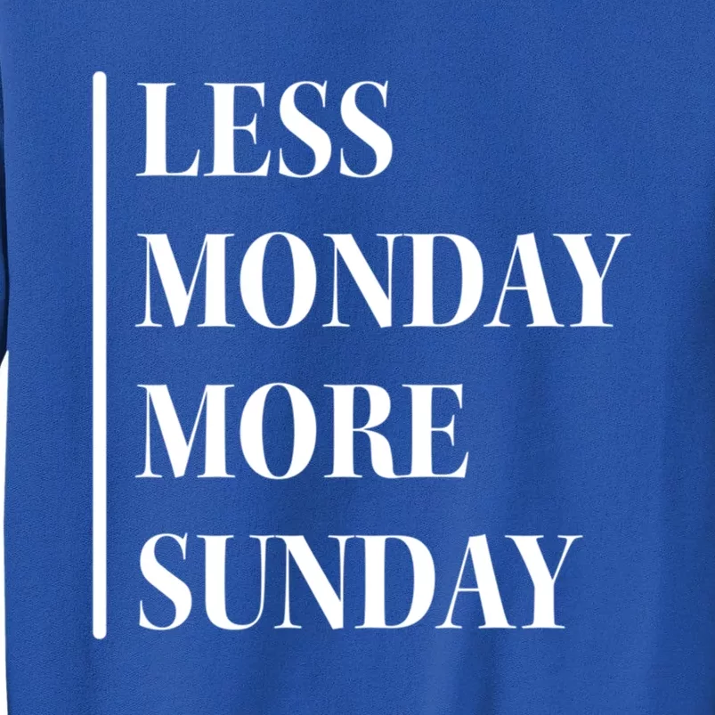 Less Monday More Sunday Cool Gift Tall Sweatshirt