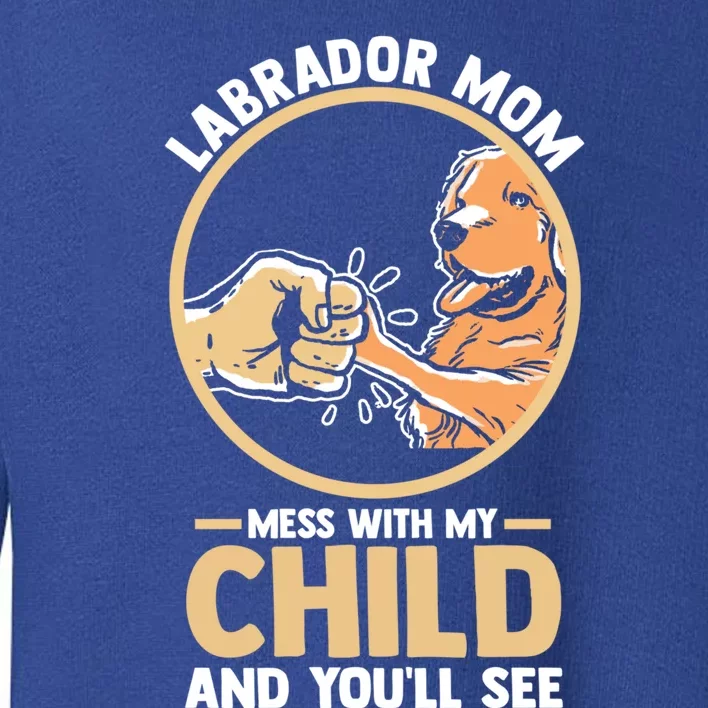 Labrador Mom Mess With My Labrador Owner Mum Gift Toddler Sweatshirt