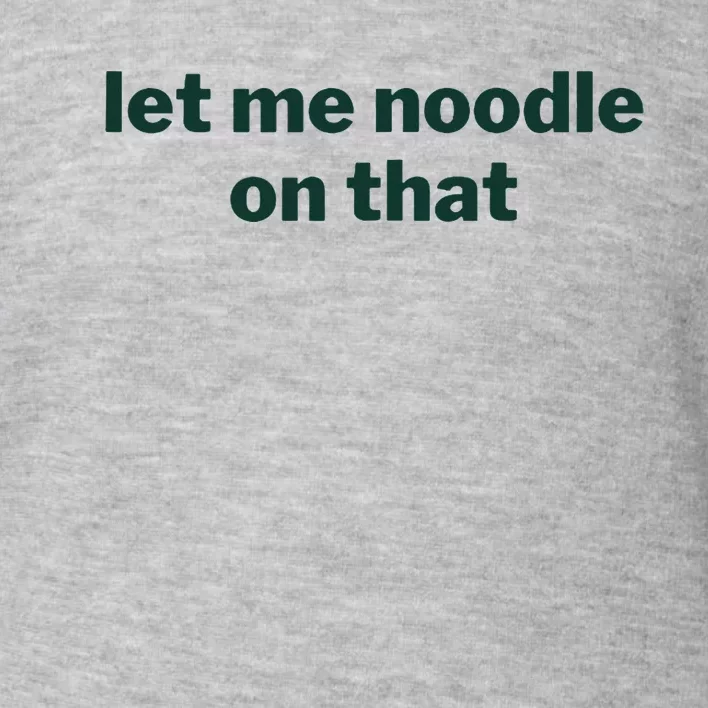 Let Me Noodle On That Toddler Sweatshirt