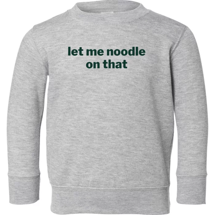 Let Me Noodle On That Toddler Sweatshirt