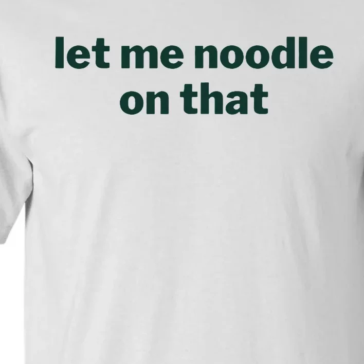 Let Me Noodle On That Tall T-Shirt