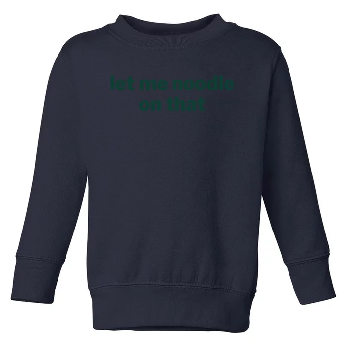 Let Me Noodle On That Funny Saying Toddler Sweatshirt