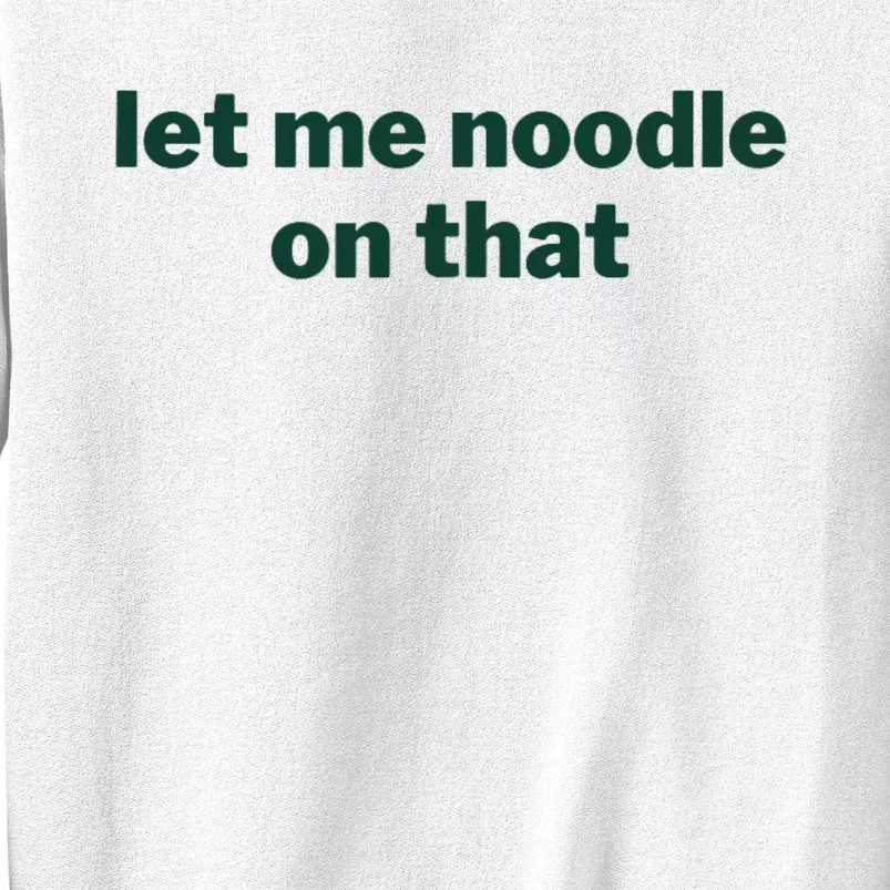 Let Me Noodle On That Funny Saying Sweatshirt