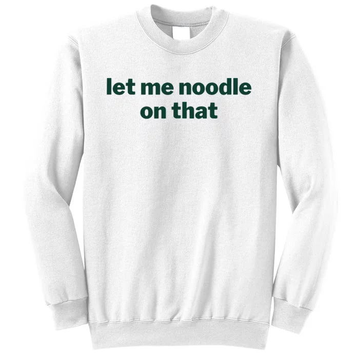 Let Me Noodle On That Funny Saying Sweatshirt