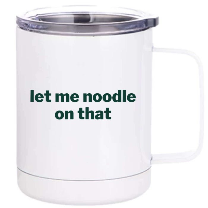 Let Me Noodle On That Funny Saying Front & Back 12oz Stainless Steel Tumbler Cup