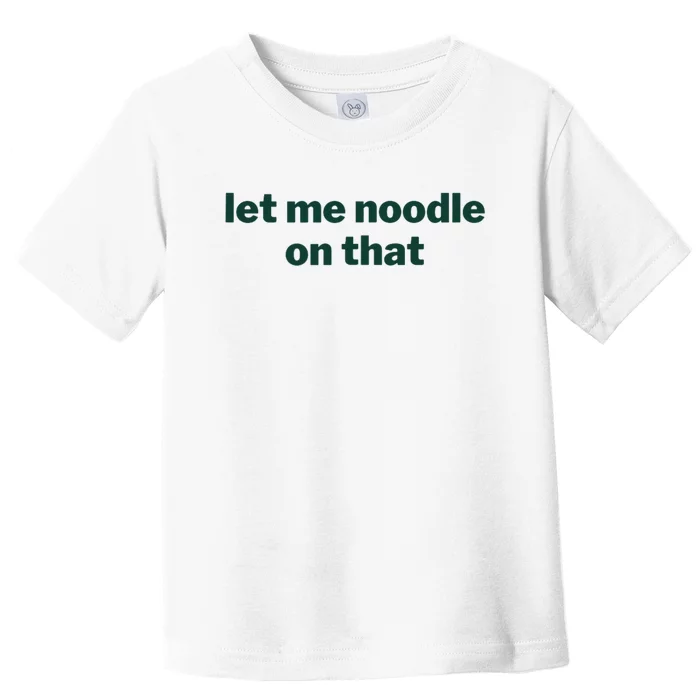 Let Me Noodle On That Funny Saying Toddler T-Shirt