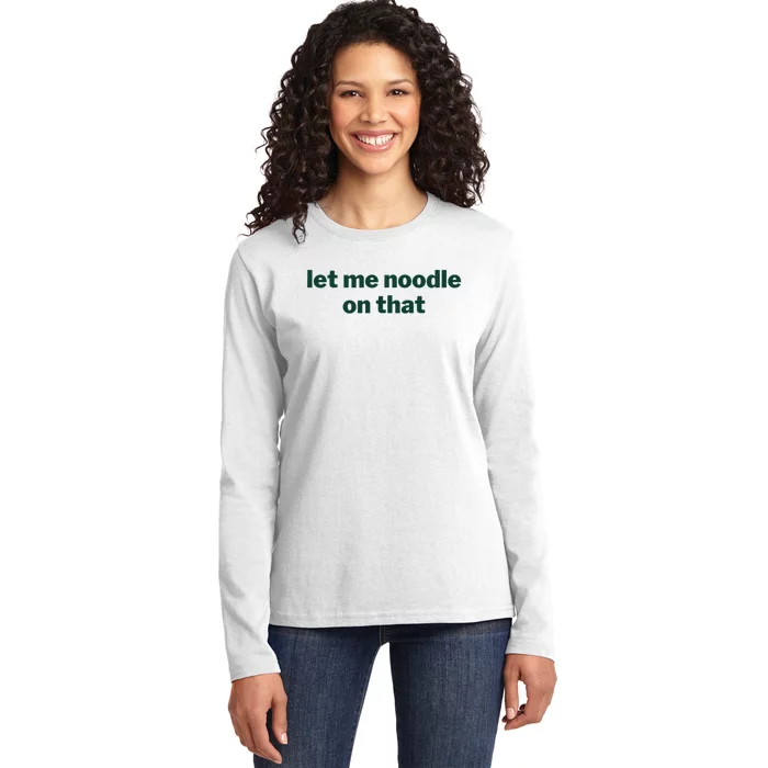 Let Me Noodle On That Funny Saying Ladies Long Sleeve Shirt