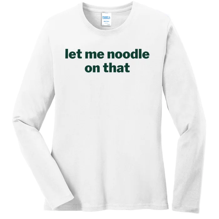 Let Me Noodle On That Funny Saying Ladies Long Sleeve Shirt