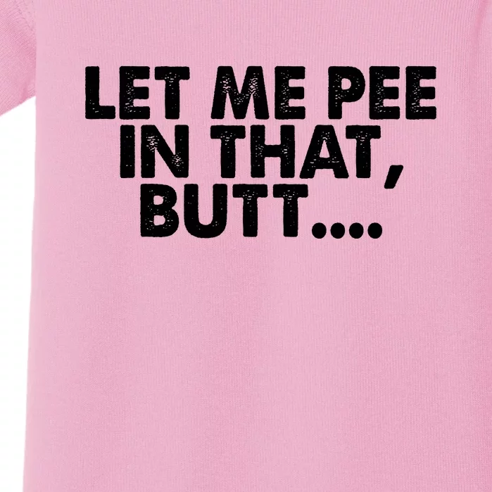 Let Me Pee In That Butt Baby Bodysuit