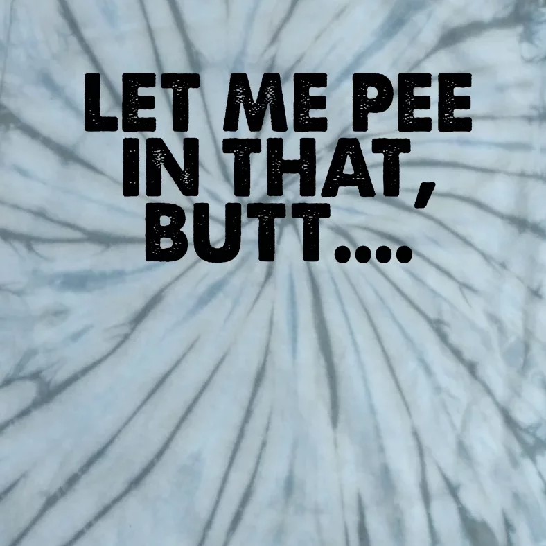 Let Me Pee In That Butt Tie-Dye T-Shirt