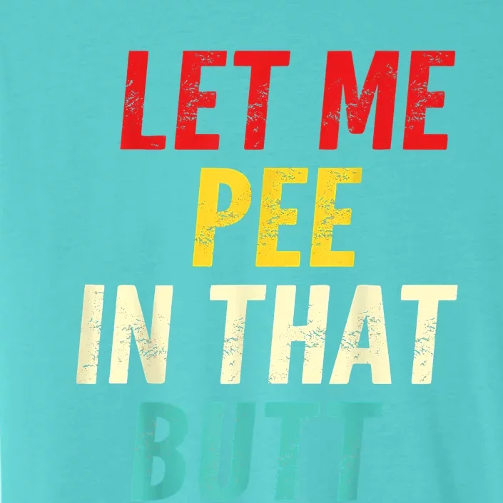 Let Me Pee In That Butt Funny Saying Sarcastic ChromaSoft Performance T-Shirt