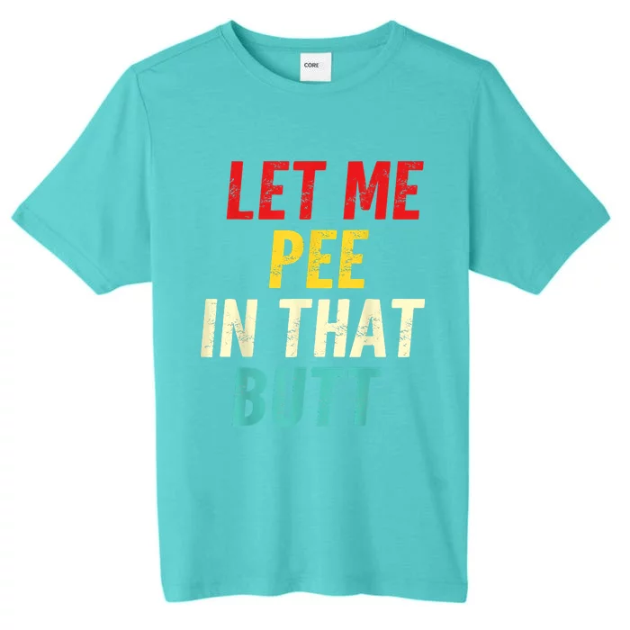 Let Me Pee In That Butt Funny Saying Sarcastic ChromaSoft Performance T-Shirt