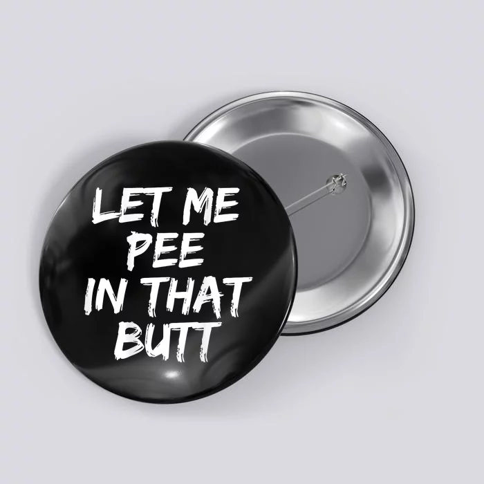 Let Me Pee In That Butt Funny Saying Sarcastic Button