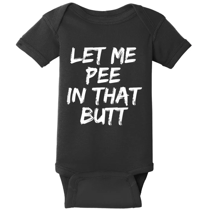 Let Me Pee In That Butt Funny Saying Sarcastic Baby Bodysuit