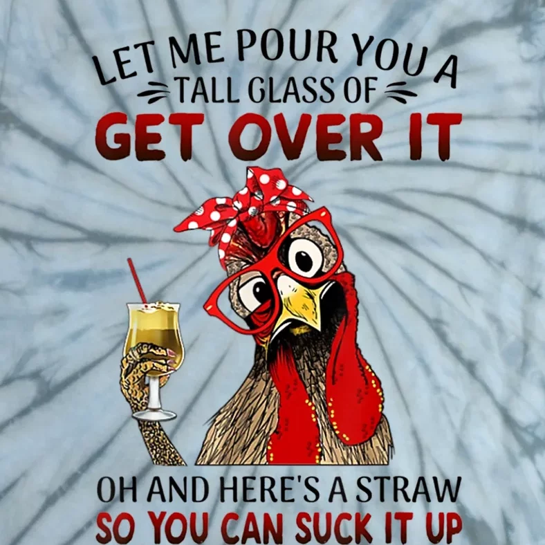 Let Me Pour You A Tall Glass Of Get Over It Chicken Tie-Dye T-Shirt