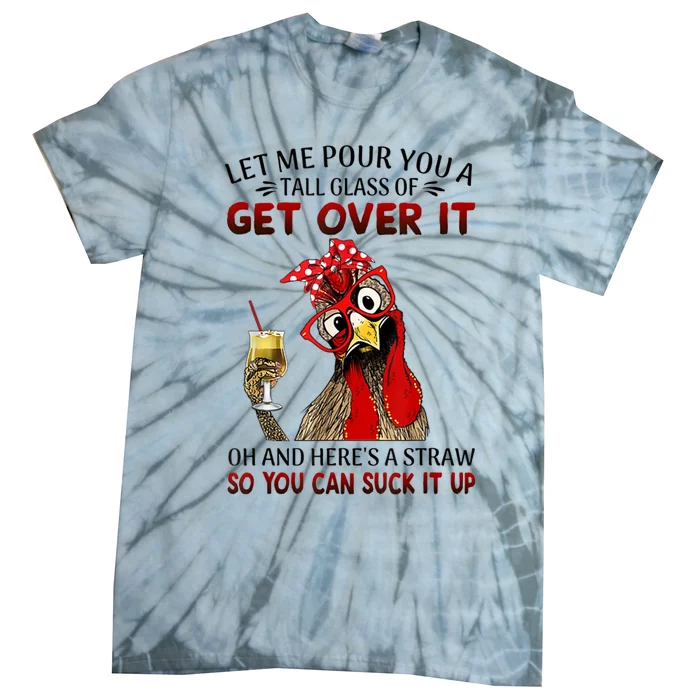 Let Me Pour You A Tall Glass Of Get Over It Chicken Tie-Dye T-Shirt