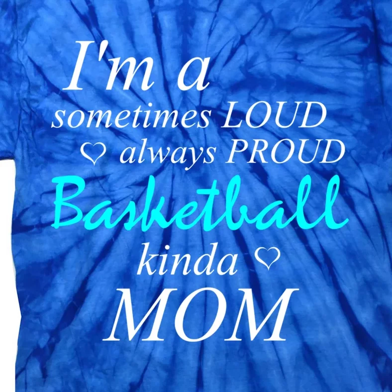 Loud Mom Proud Mothers Love Basketball Kinda Mother Gift Tie-Dye T-Shirt