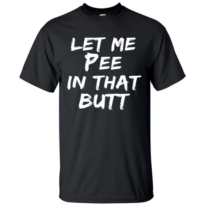 Let Me Pee In That Butt Tall T-Shirt