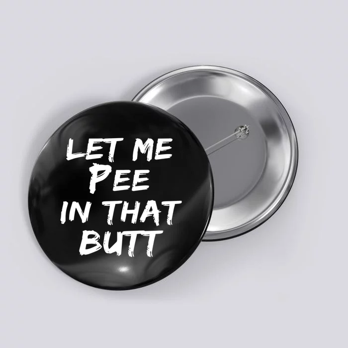 Let Me Pee In That Butt Button