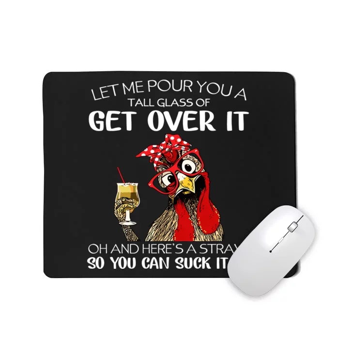 Let Me Pour You A Tall Glass Of Get Over It Chicken Mousepad