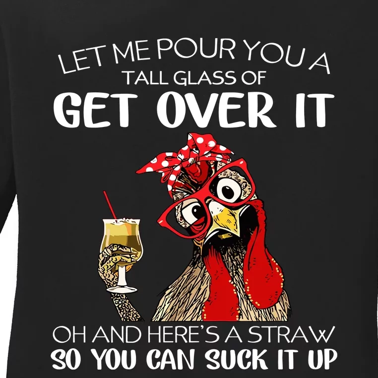 Let Me Pour You A Tall Glass Of Get Over It Chicken Ladies Long Sleeve Shirt