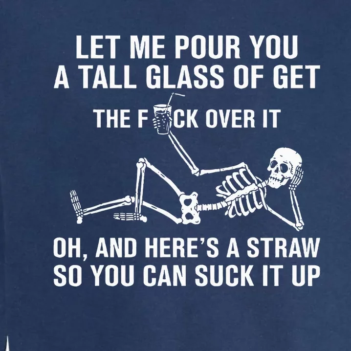 Let Me Pour You A Tall Glass Of Get Over It Skeleton Garment-Dyed Sweatshirt