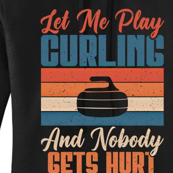 Let Me Play Curling And Nobody Gets Hurt Curling Meaningful Gift Women's Pullover Hoodie