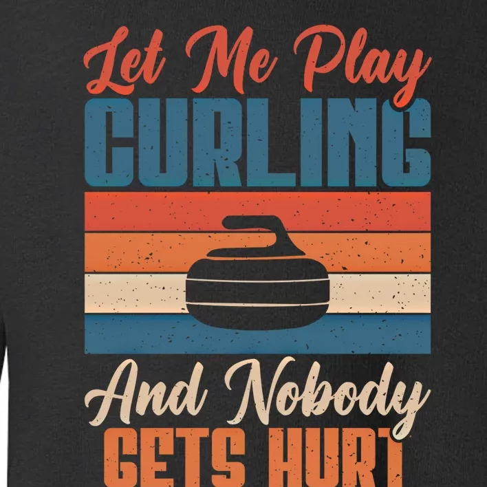 Let Me Play Curling And Nobody Gets Hurt Curling Meaningful Gift Toddler Sweatshirt