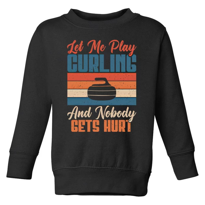 Let Me Play Curling And Nobody Gets Hurt Curling Meaningful Gift Toddler Sweatshirt