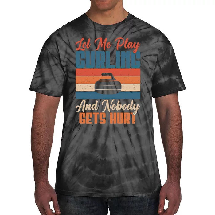 Let Me Play Curling And Nobody Gets Hurt Curling Meaningful Gift Tie-Dye T-Shirt