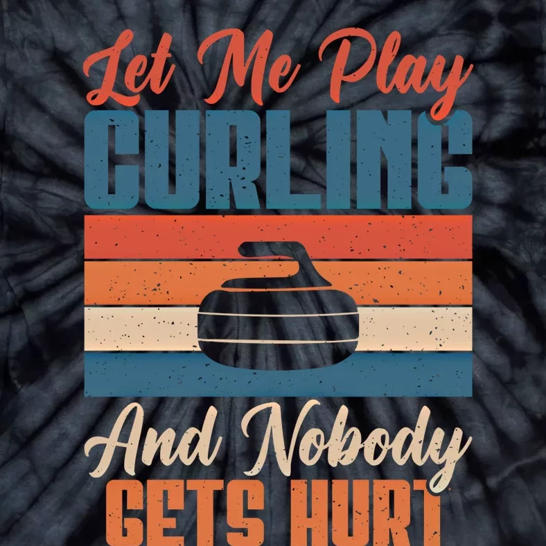 Let Me Play Curling And Nobody Gets Hurt Curling Meaningful Gift Tie-Dye T-Shirt