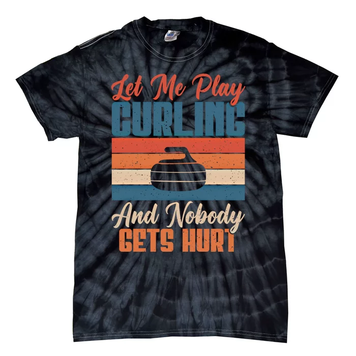 Let Me Play Curling And Nobody Gets Hurt Curling Meaningful Gift Tie-Dye T-Shirt