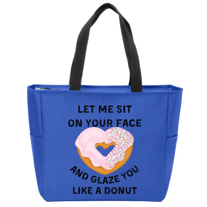 Let Me Sit On Your Face And Glaze You Like A Donut Zip Tote Bag