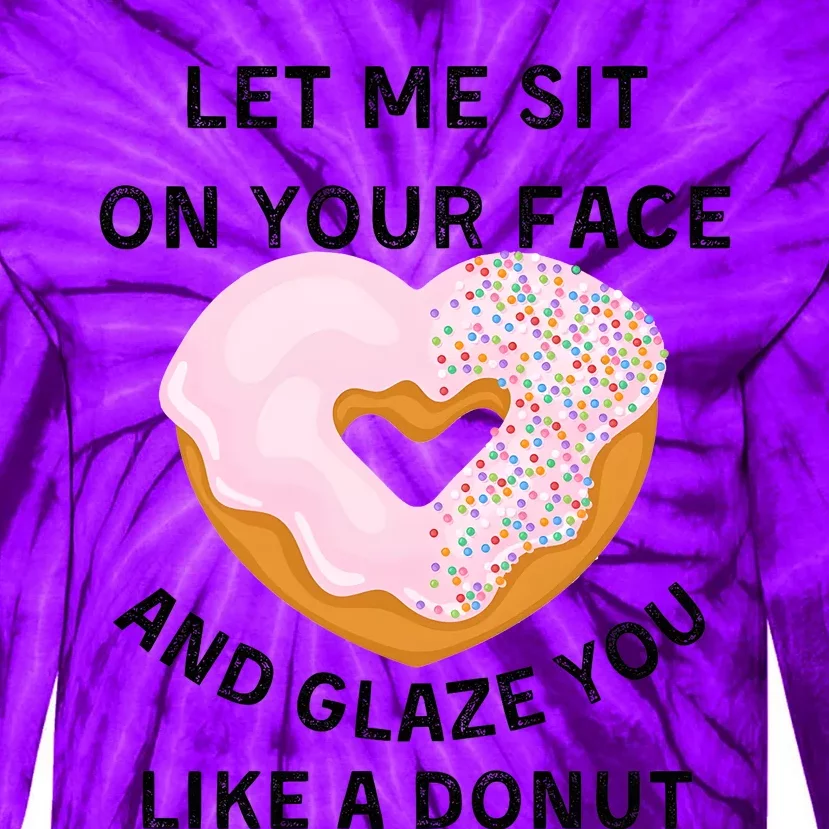 Let Me Sit On Your Face And Glaze You Like A Donut Tie-Dye Long Sleeve Shirt