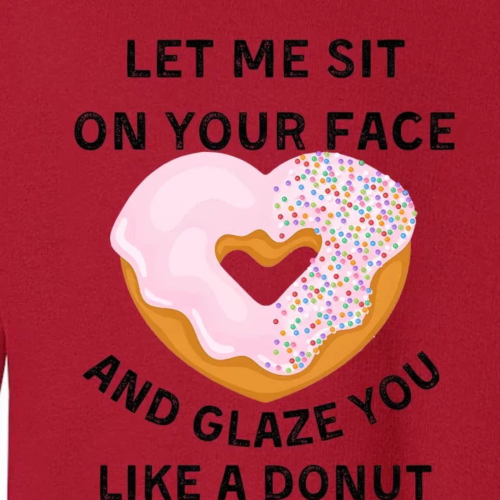 Let Me Sit On Your Face And Glaze You Like A Donut Toddler Sweatshirt