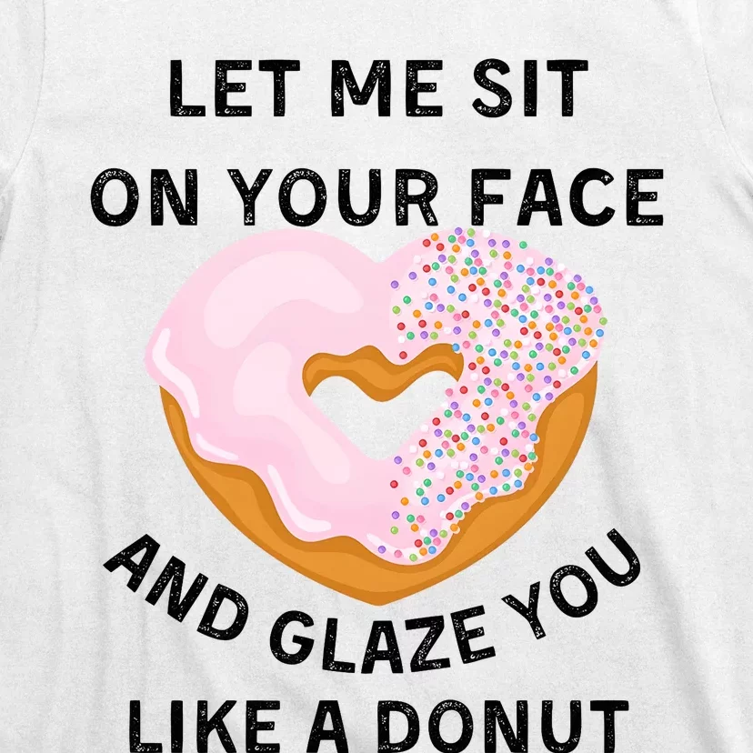 Let Me Sit On Your Face And Glaze You Like A Donut T-Shirt