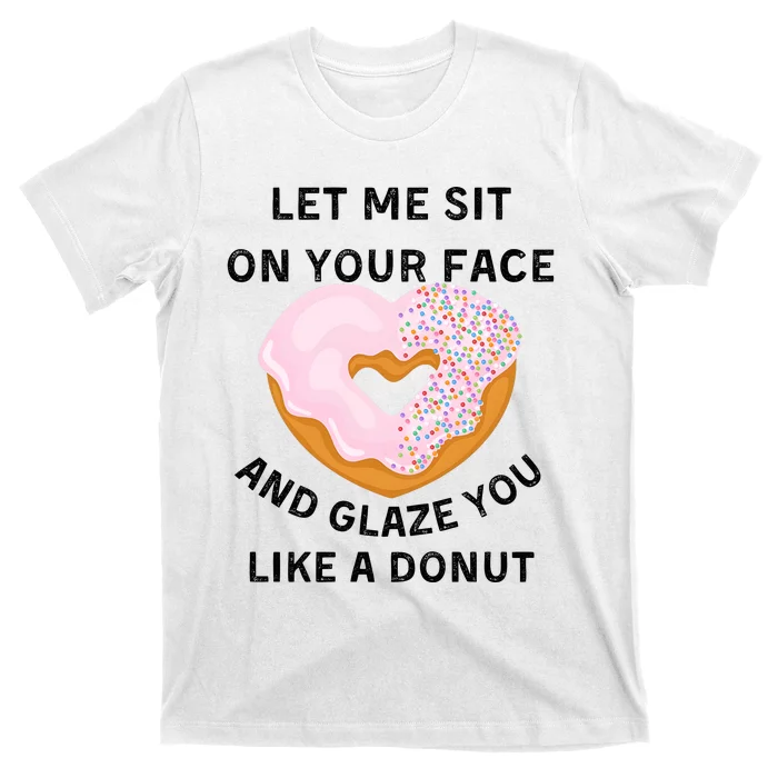 Let Me Sit On Your Face And Glaze You Like A Donut T-Shirt