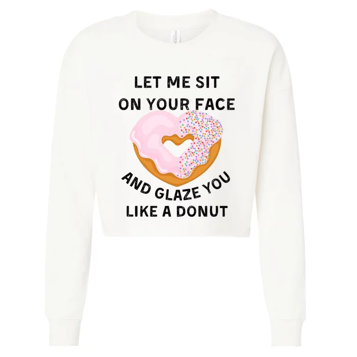 Let Me Sit On Your Face And Glaze You Like A Donut Cropped Pullover Crew