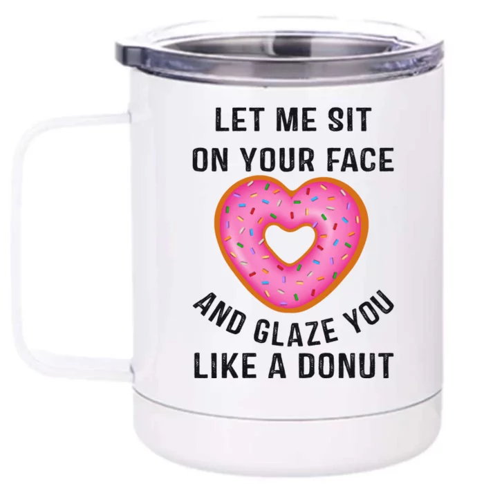 Let Me Sit On Your Face And Glaze You Like A Donut Funny Gift Front & Back 12oz Stainless Steel Tumbler Cup