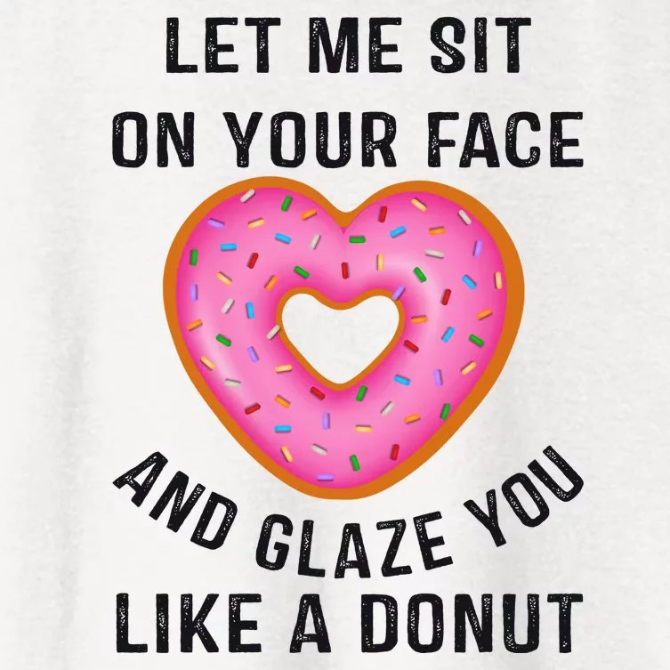 Let Me Sit On Your Face And Glaze You Like A Donut Funny Gift Women's Crop Top Tee