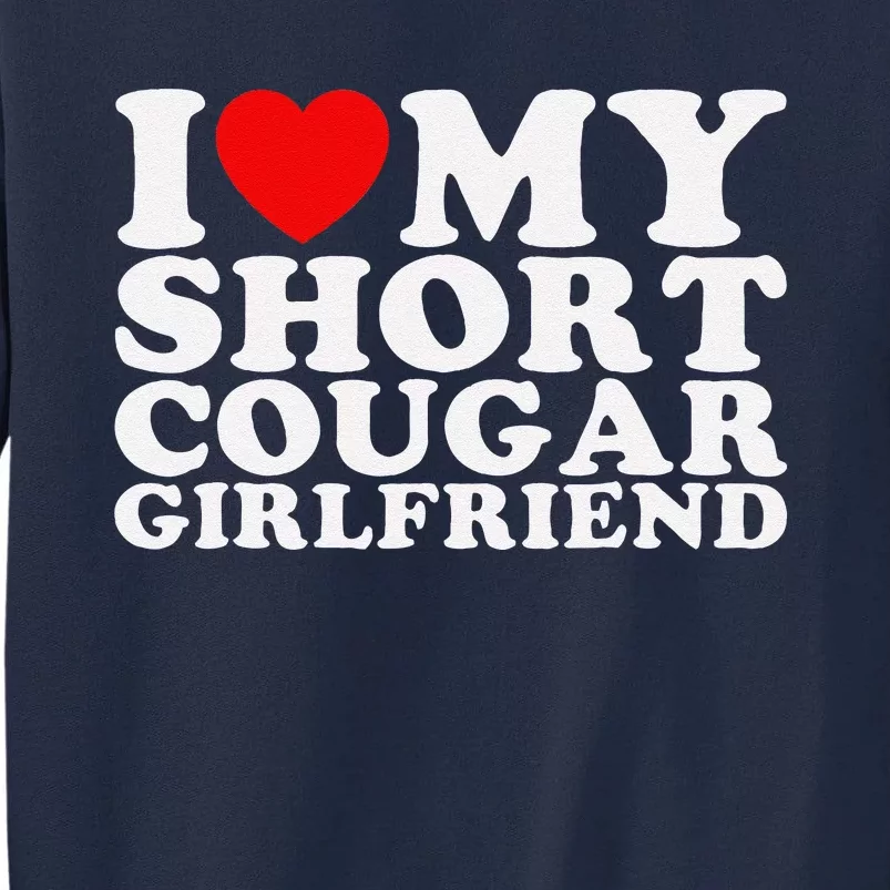 Love My Short Cougar Girlfriend I Heart My Cougar Tall Sweatshirt