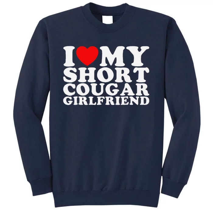 Love My Short Cougar Girlfriend I Heart My Cougar Tall Sweatshirt