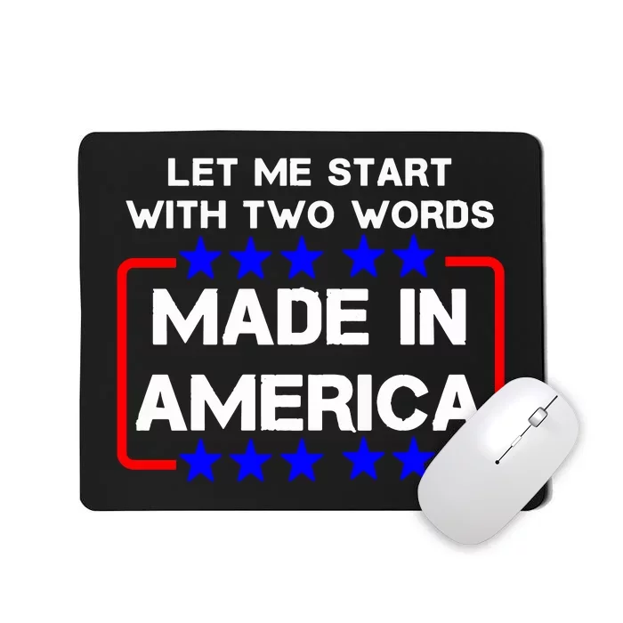 Let Me Start With Two Words Made In America Anti Joe Biden Mousepad