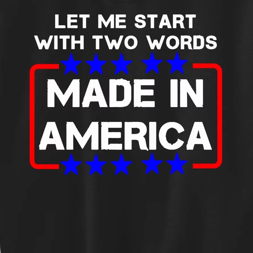 Let Me Start With Two Words Made In America Anti Joe Biden Kids Sweatshirt