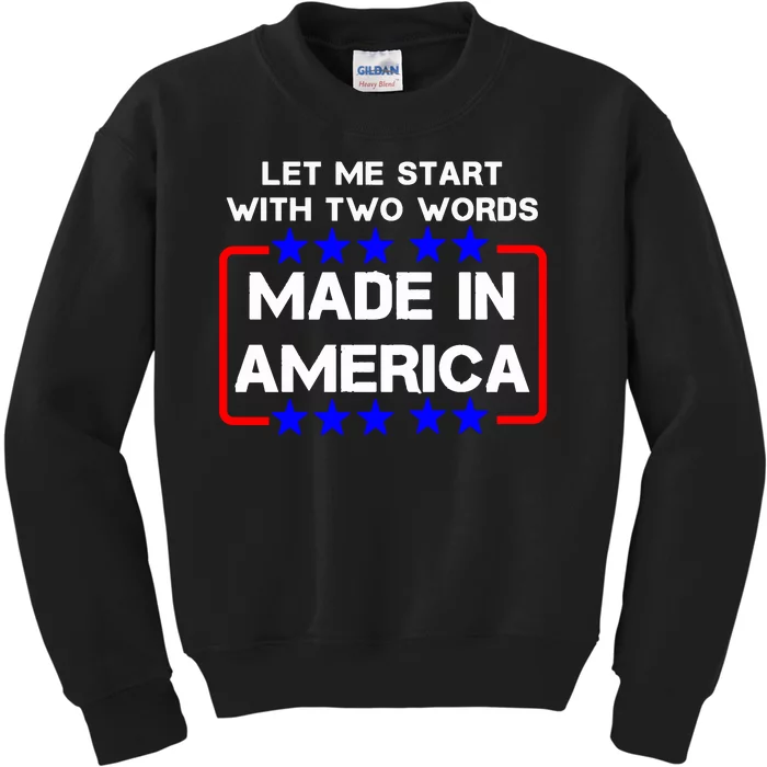 Let Me Start With Two Words Made In America Anti Joe Biden Kids Sweatshirt