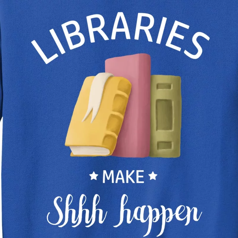 Libraries Make Shhh Happen Funny Reading Book Lover Gift Tall Sweatshirt