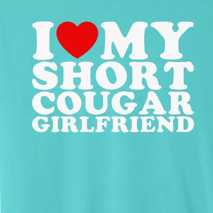 Love My Short Cougar Girlfriend ChromaSoft Performance T-Shirt